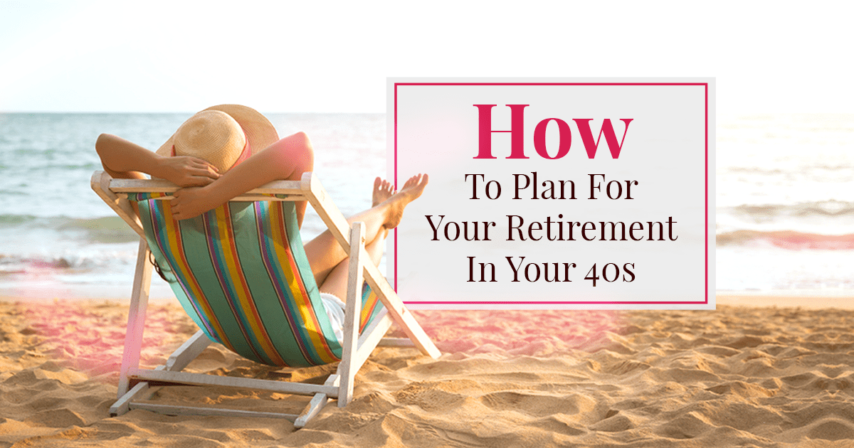 How You Can Plan For Your Retirement In Your 40s – GT Group